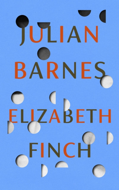Elizabeth Finch : From the Booker Prize-winning author of THE SENSE OF AN ENDING-9781787333932