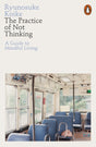 The Practice of Not Thinking : A Guide to Mindful Living-9780141994611