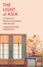 The Light of Asia : A History of Western Fascination with the East-9780241434444