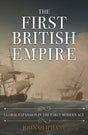 The First British Empire : Global Expansion in the Early Modern Age-9781445696805