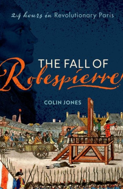 The Fall of Robespierre : 24 Hours in Revolutionary Paris-9780198715962