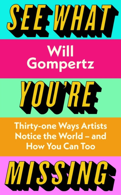 See What You're Missing : 31 Ways Artists Notice the World - and How You Can Too-9780241315460