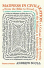 Madness in Civilization : A Cultural History of Insanity from the Bible to Freud, from the Madhouse to Modern Medicine-9780500295632