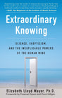 Extraordinary Knowing : Science, Skepticism and the Inexplicable Powers of the Human Mind-9780553382235