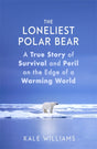 The Loneliest Polar Bear : A True Story of Survival and Peril on the Edge of a Warming World-9780751578416