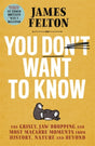 You Don't Want to Know : the grisly, macabre and most forgotten moments from history, science and beyond-9780751580808