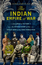 The Indian Empire At War : From Jihad to Victory, The Untold Story of the Indian Army in the First World War-9781408707692