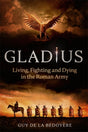 Gladius : Living, Fighting and Dying in the Roman Army-9781408712405