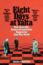 Eight Days at Yalta : How Churchill, Roosevelt and Stalin Shaped the Post-War World-9781509868773