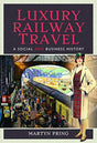 Luxury Railway Travel : A Social and Business History-9781526713247