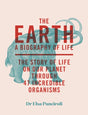 The Earth : A Biography of Life: The Story of Life On Our Planet through 47 Incredible Organisms-9781529413984