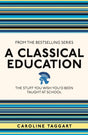 A Classical Education : The Stuff You Wish You'd Been Taught at School-9781782430100