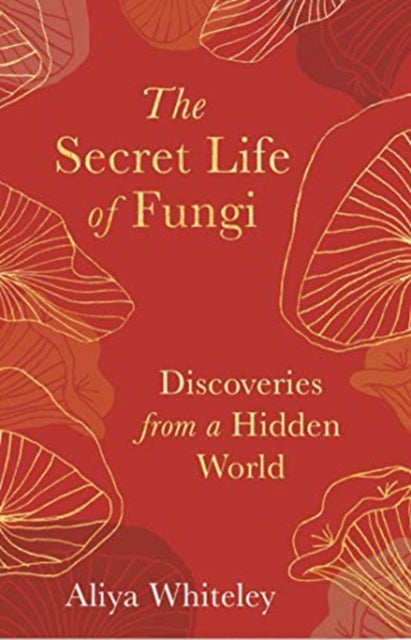 The Secret Life of Fungi : Discoveries From a Hidden World-9781783965304
