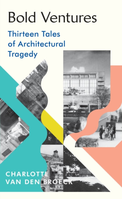 Bold Ventures : Thirteen Tales of Architectural Tragedy-9781784743987