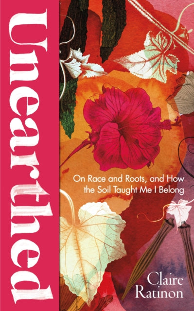 Unearthed : On race and roots, and how the soil taught me I belong-9781784744472
