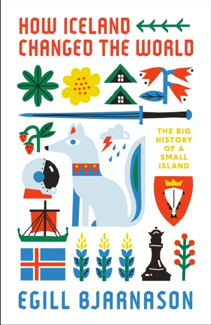 How Iceland Changed the World : The Big History of a Small Island-9781785787652