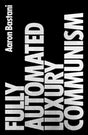 Fully Automated Luxury Communism : A Manifesto-9781786632630