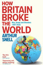 How Britain Broke the World : War, Greed and Blunders from Kosovo to Afghanistan, 1997-2022-9781912454648
