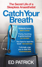 Catch Your Breath : The Secret Life of a Sleepless Anaesthetist-9781914240201